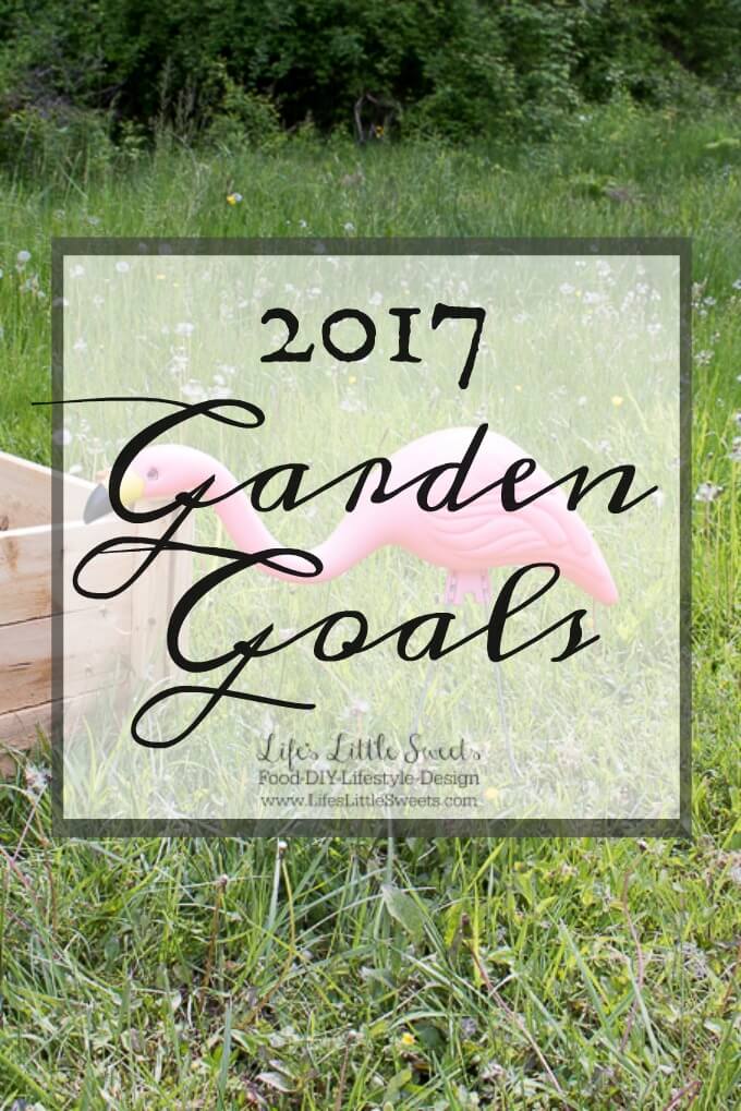 2017 Garden Goals www.LifesLittleSweets.com